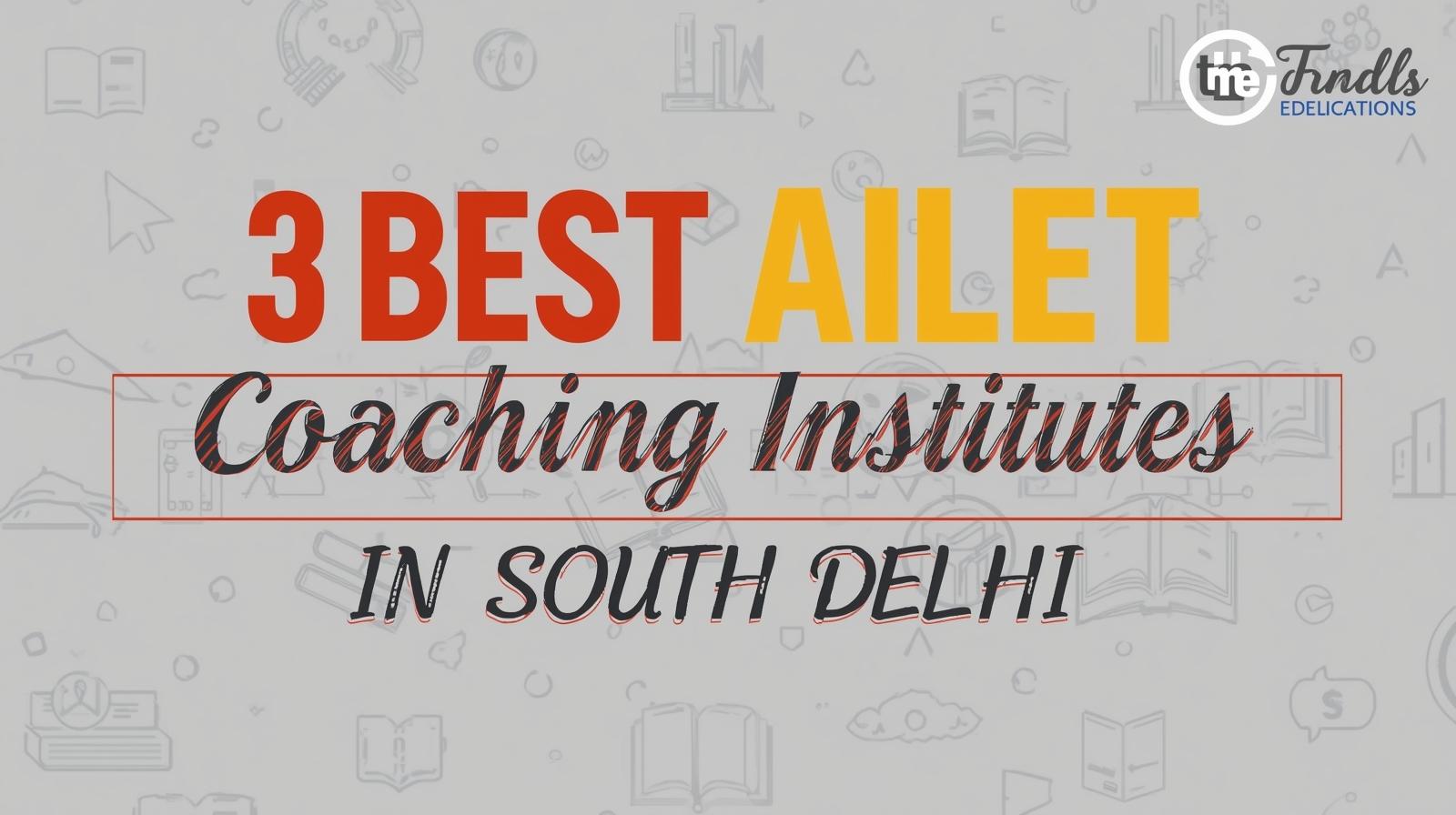 3 Best AILET Coaching Institutes in South Delhi 3 Best AILET Coaching Institutes in South Delhi