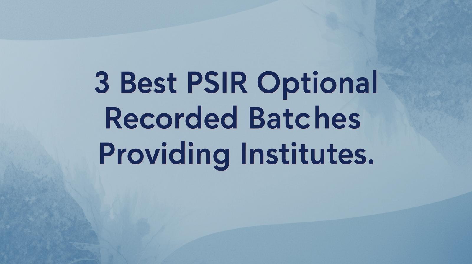 3 Best PSIR Optional Recorded Batches Providing Institutes