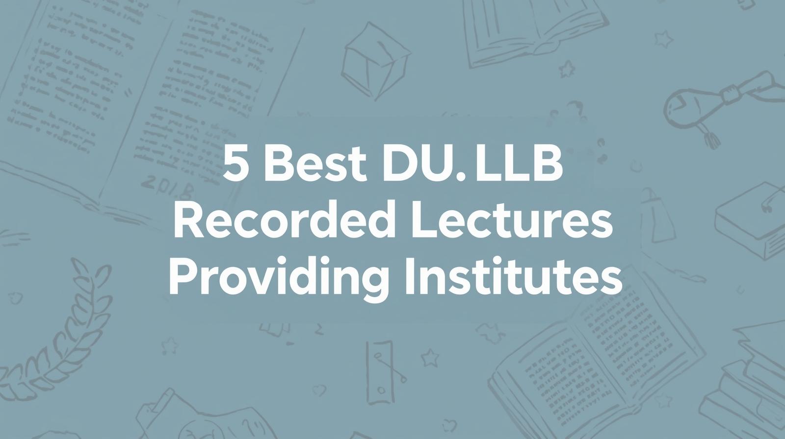 5 Best DU.LLB Recorded Lectures Providing Institutes