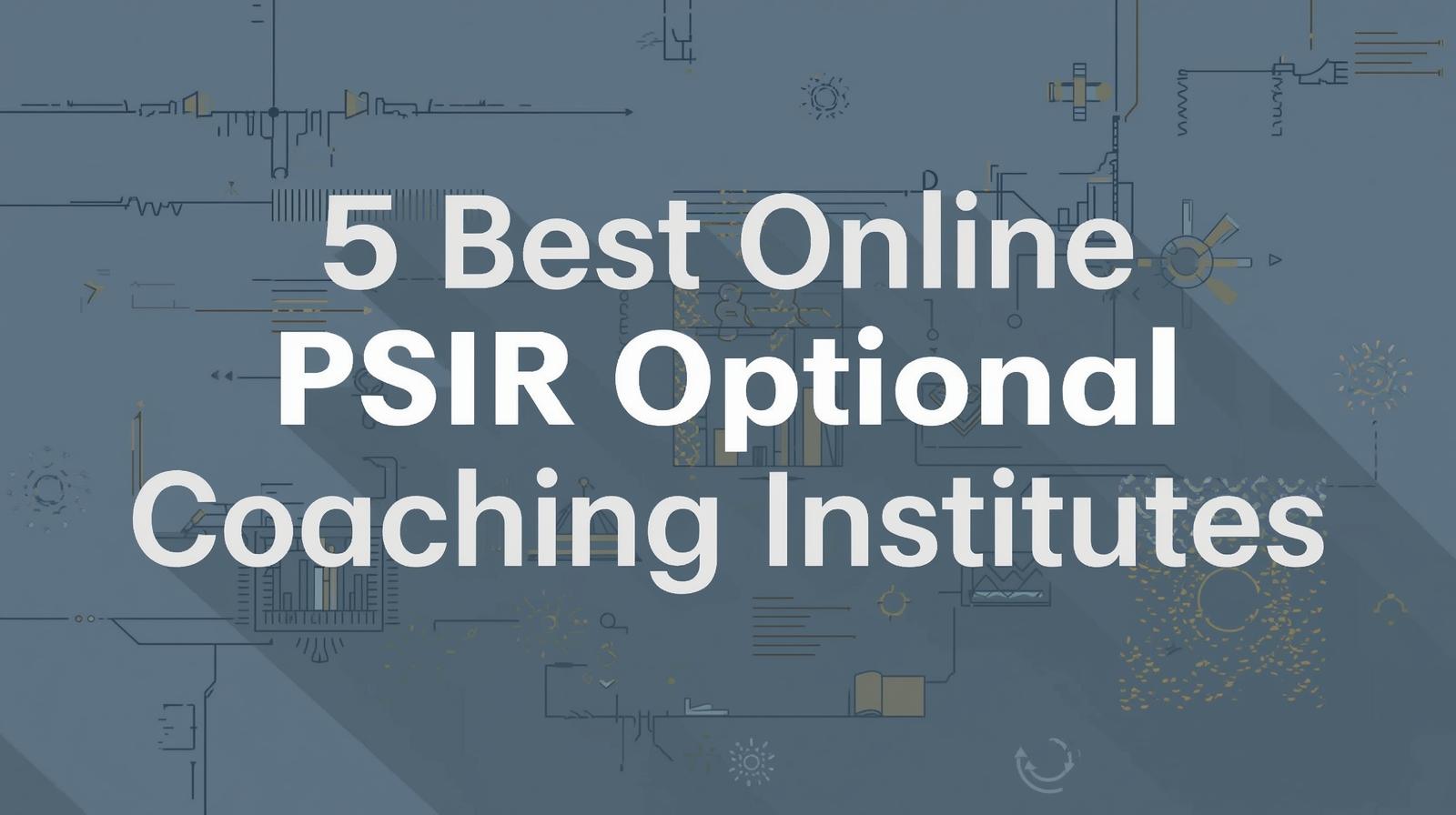 5 Best Online PSIR Optional Coaching Institutes