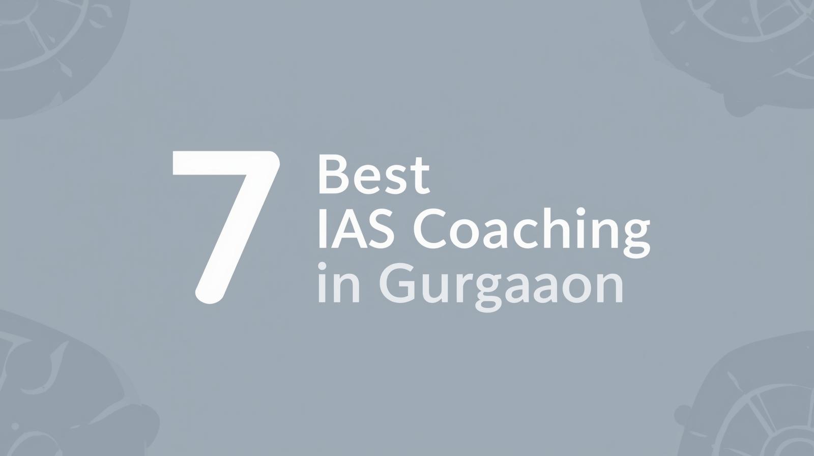 7 Best IAS Coaching in Gurgaon 7 Best IAS Coaching in Gurgaon