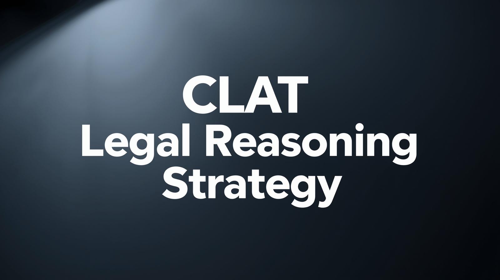 CLAT Legal Reasoning Strategy CLAT Legal Reasoning Strategy